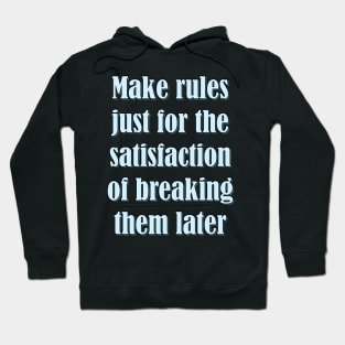 Make rules just for the satisfaction of breaking them later Hoodie